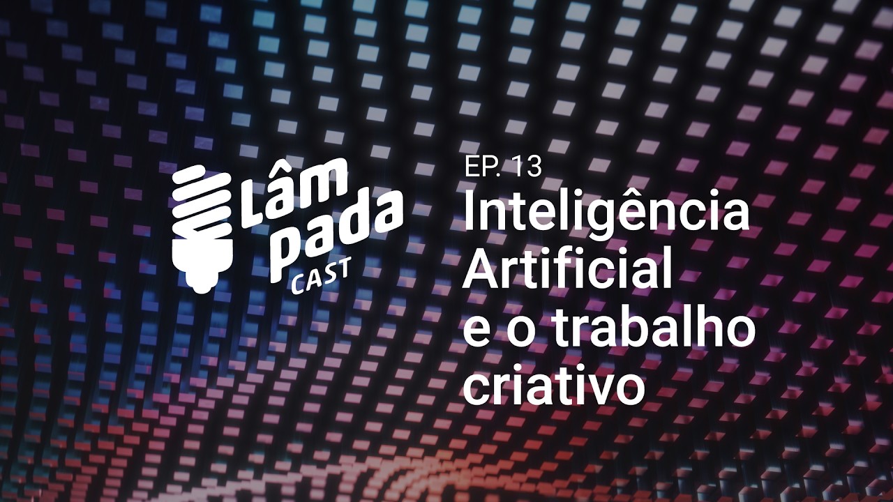 Lâmpada #13: inteligência artificial e o trabalho criativo