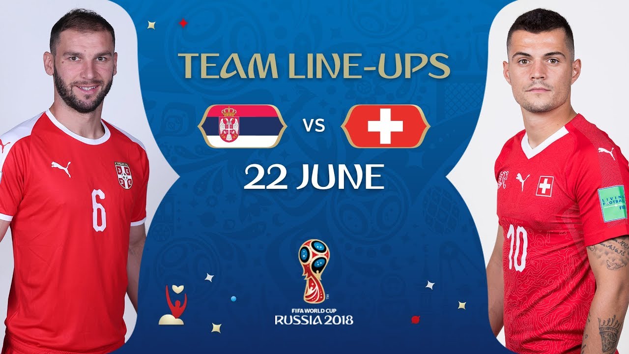 LINEUPS – SERBIA V SWITZERLAND - MATCH 26 @ 2018 FIFA World Cup™