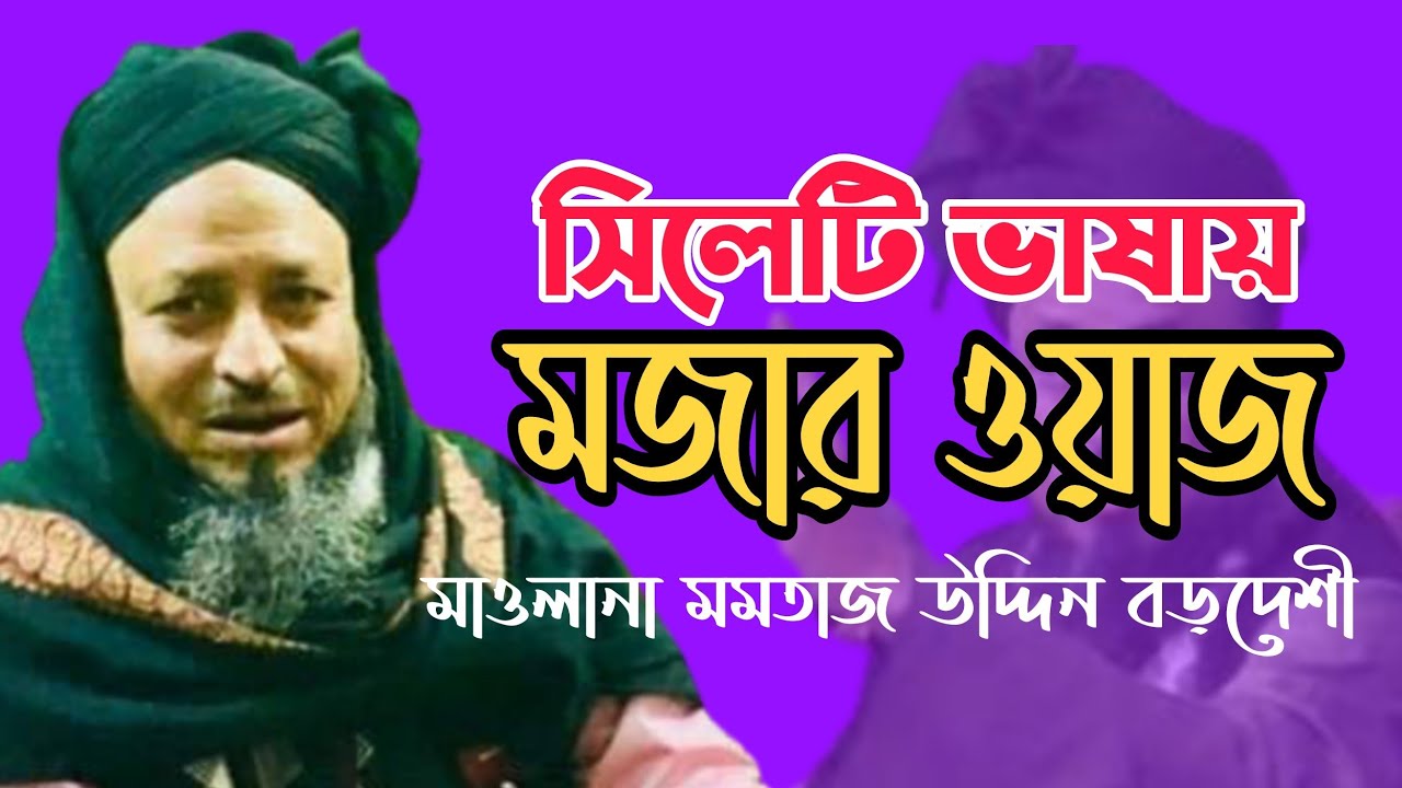 সিলেটী ভাষায় মজার ওয়াজ | মাওলানা মমতাজ উদ্দিন বড়দেশী | Maulana Momtaz Uddin Borodeshi