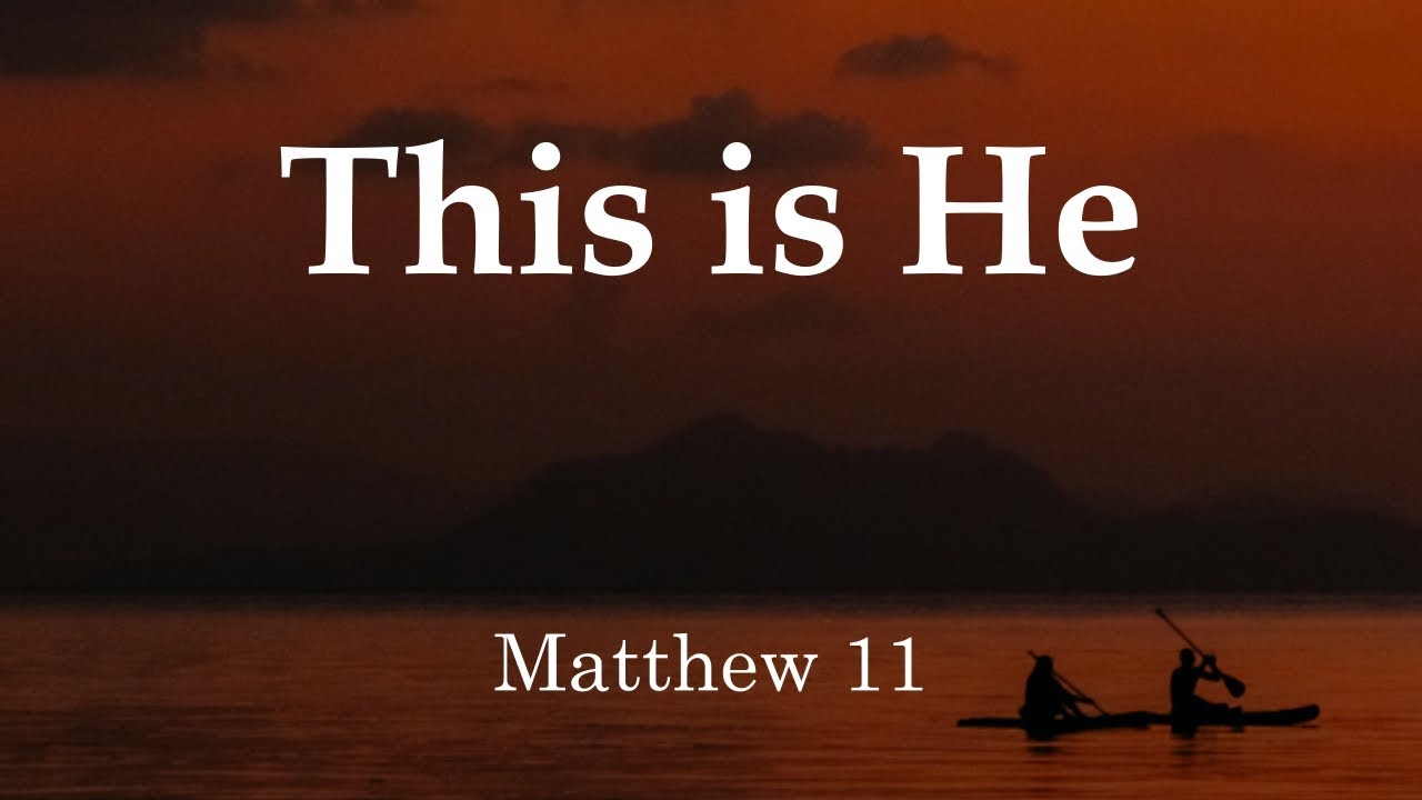 This is He - Matthew 11 (12/14/2025)