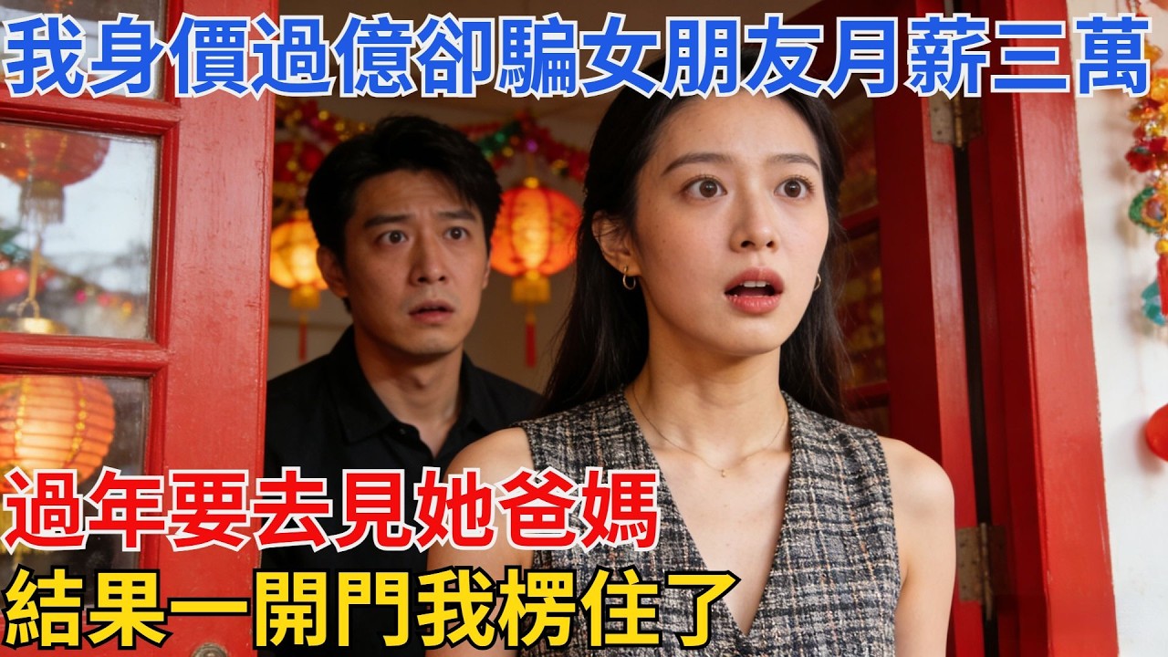 我身價過億，卻騙女朋友月薪三萬，過年要去見她爸媽，結果一開門我楞住了#故事頻道 #故事分享 #睡前故事 #職場故事#男頻#爽文