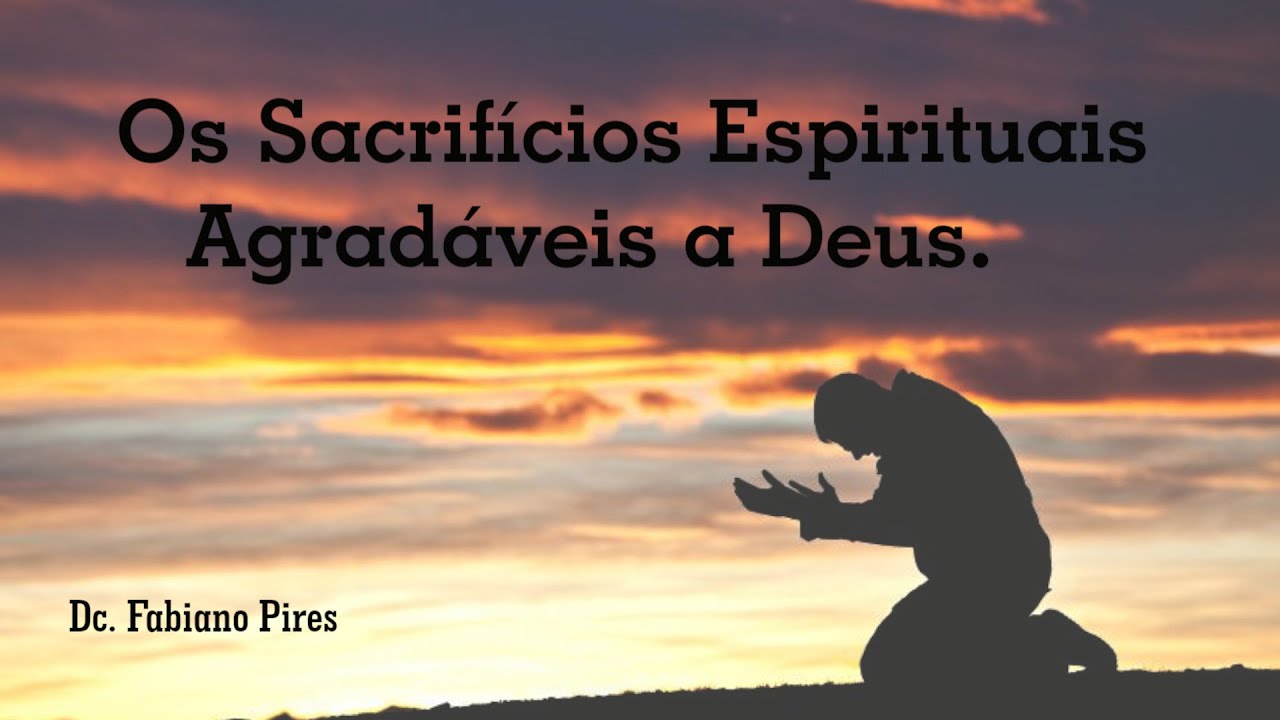 1 Pedro 2:5. Sacrifícios Espirituais Agradáveis a Deus!