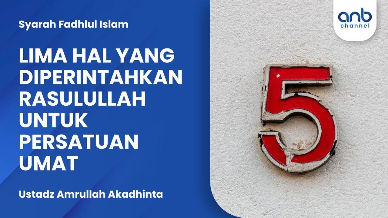 Lima Hal Yang Diperintahkan Rasulullah Untuk Persatuan Umat | Ustadz Amrullah Akadhinta