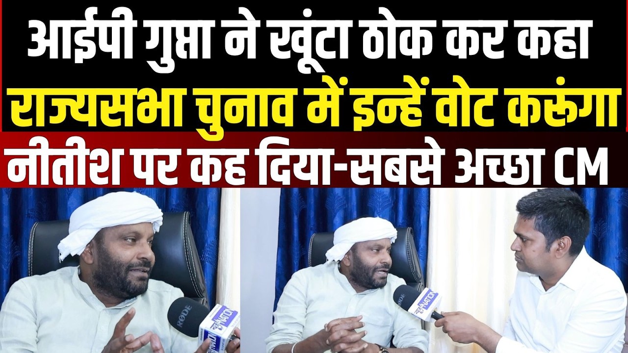 I P Gupta ने खूंटा ठोक कर कहा, Rajya Sabha Election में इनके साथ हैं, Nitish सबसे अच्छे CM हैं ।