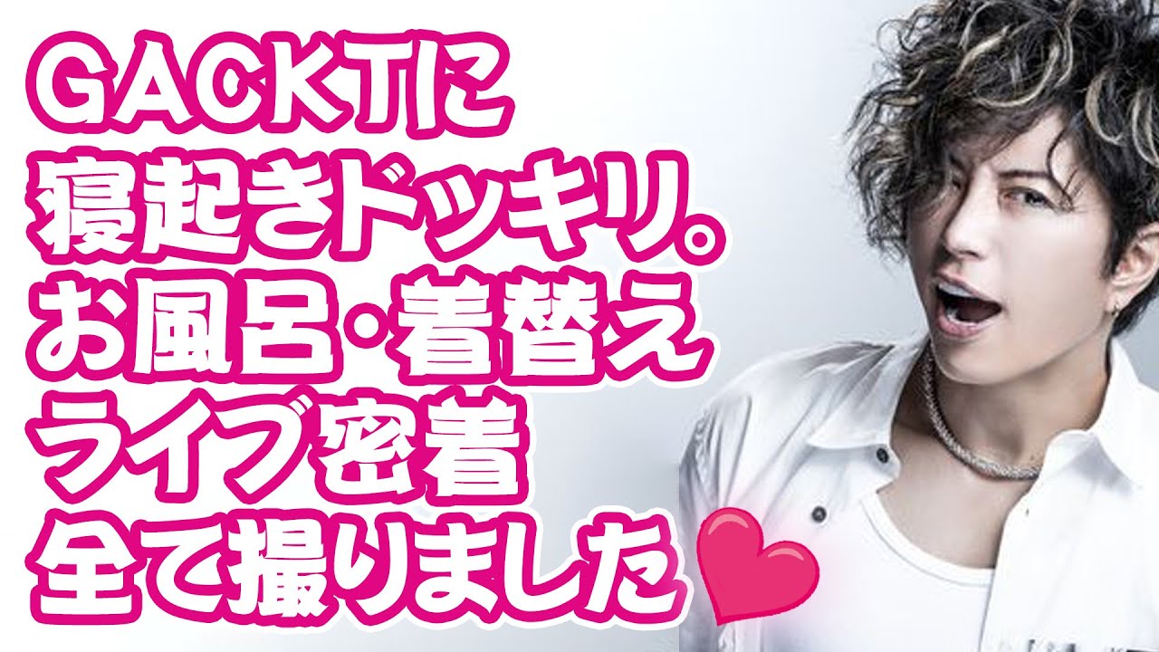 GACKTの寝起き、お風呂、着替え、ライブ全て撮りました！
