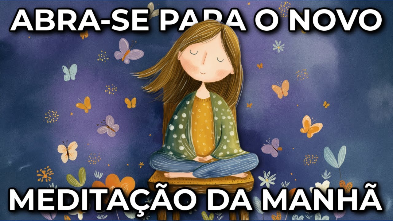 MEDITAÇÃO DA MANHÃ: ABRA - SE PARA O NOVO (PROFUNDA PAZ)