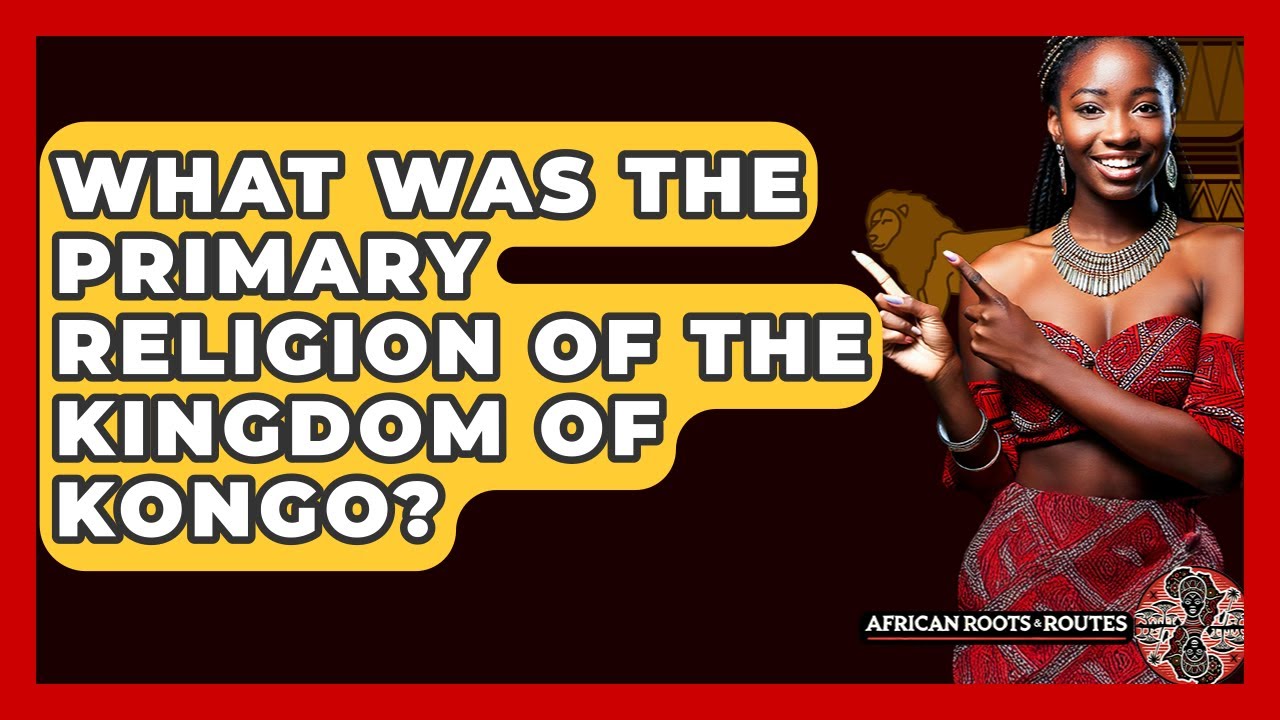 What Was The Primary Religion Of The Kingdom Of Kongo? - African Roots And Routes