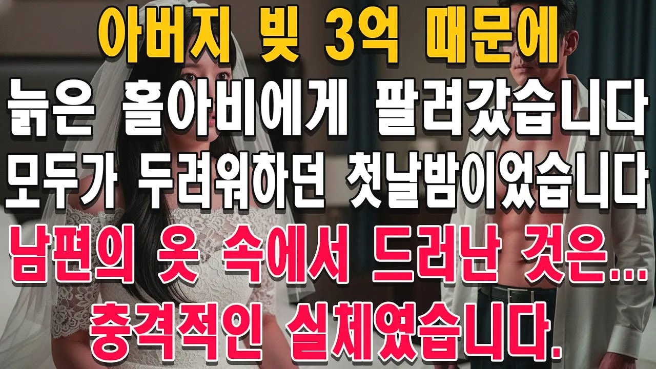 아버지 빚 3억 때문에 늙은 홀아비에게 팔려갔습니다. 모두가 두려워하던 첫날밤, 남편의 옷 속에서 드러난 충격적인 실체에 경악했습니다.