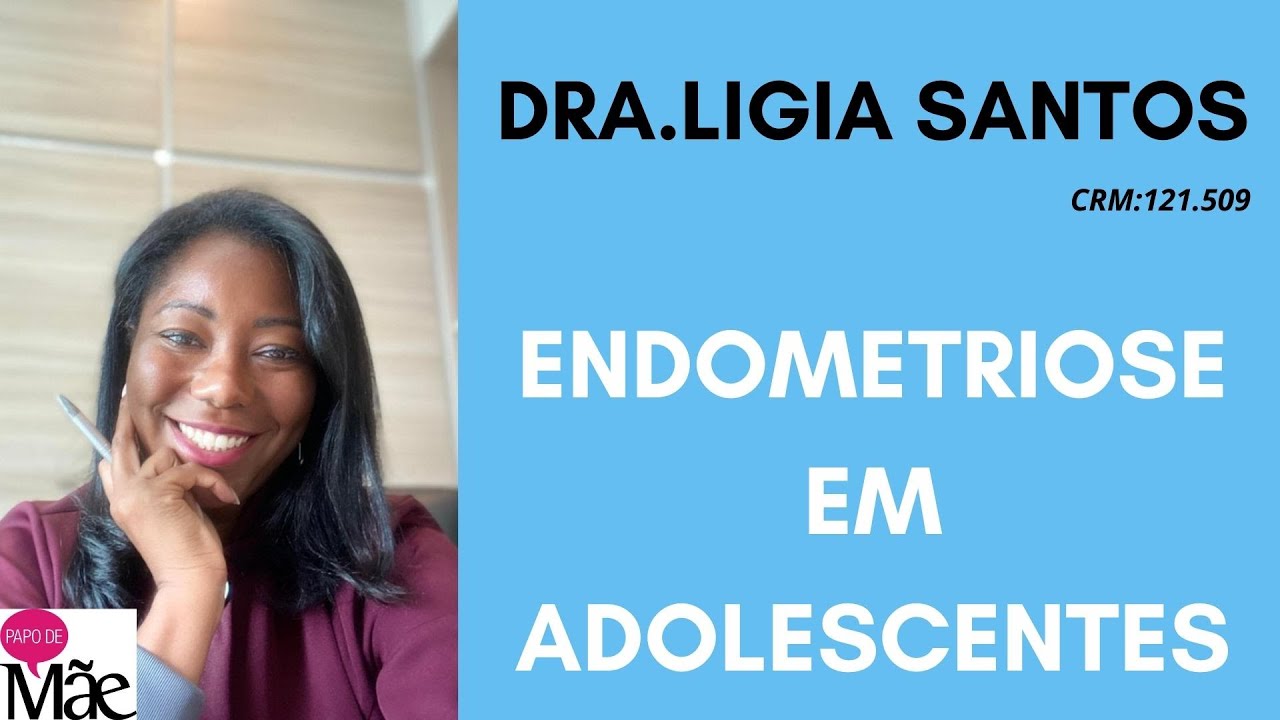 ENDOMETRIOSE EM ADOLESCENTES | DRA.LIGIA SANTOS | PAPO DE MÃE