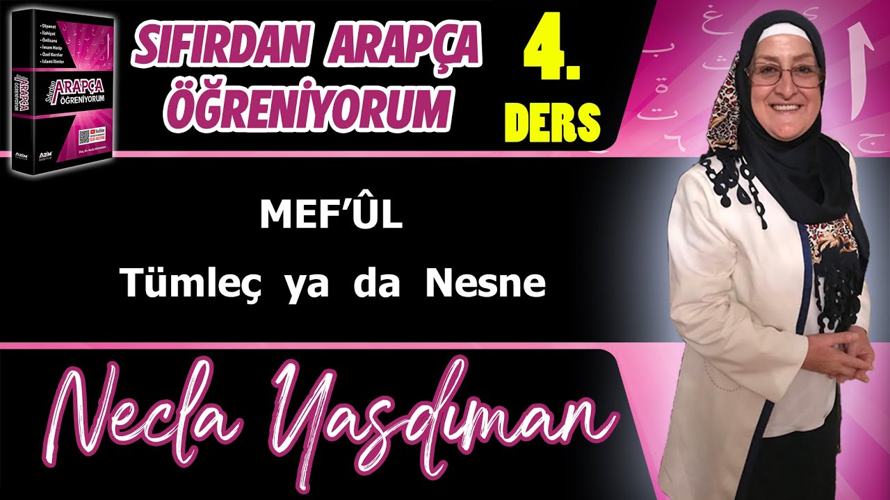 Sıfırdan Arap&ccedil;a &Ouml;ğreniyorum 4.DERS (MEF'UL T&uuml;mle&ccedil; Ya Da Nesne) - Necla Yasdıman