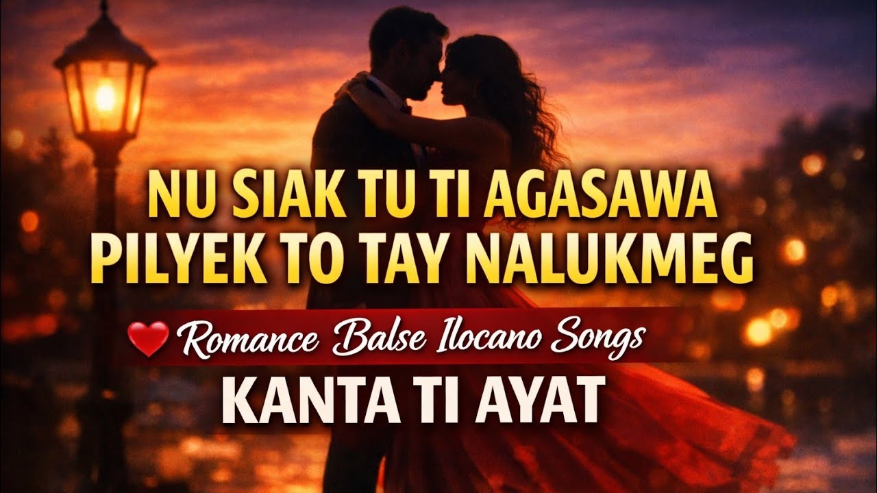 NU SIAK TU TI AGASAWA PILYEK TO TAY NALUKMEG ROMANCE BALSE ILOCANO SONGS 