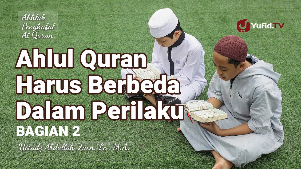 Ahlul Quran Harus Berbeda Dalam Perilaku (Bagian 2) - Ustadz Abdullah Zaen, Lc., M.A.