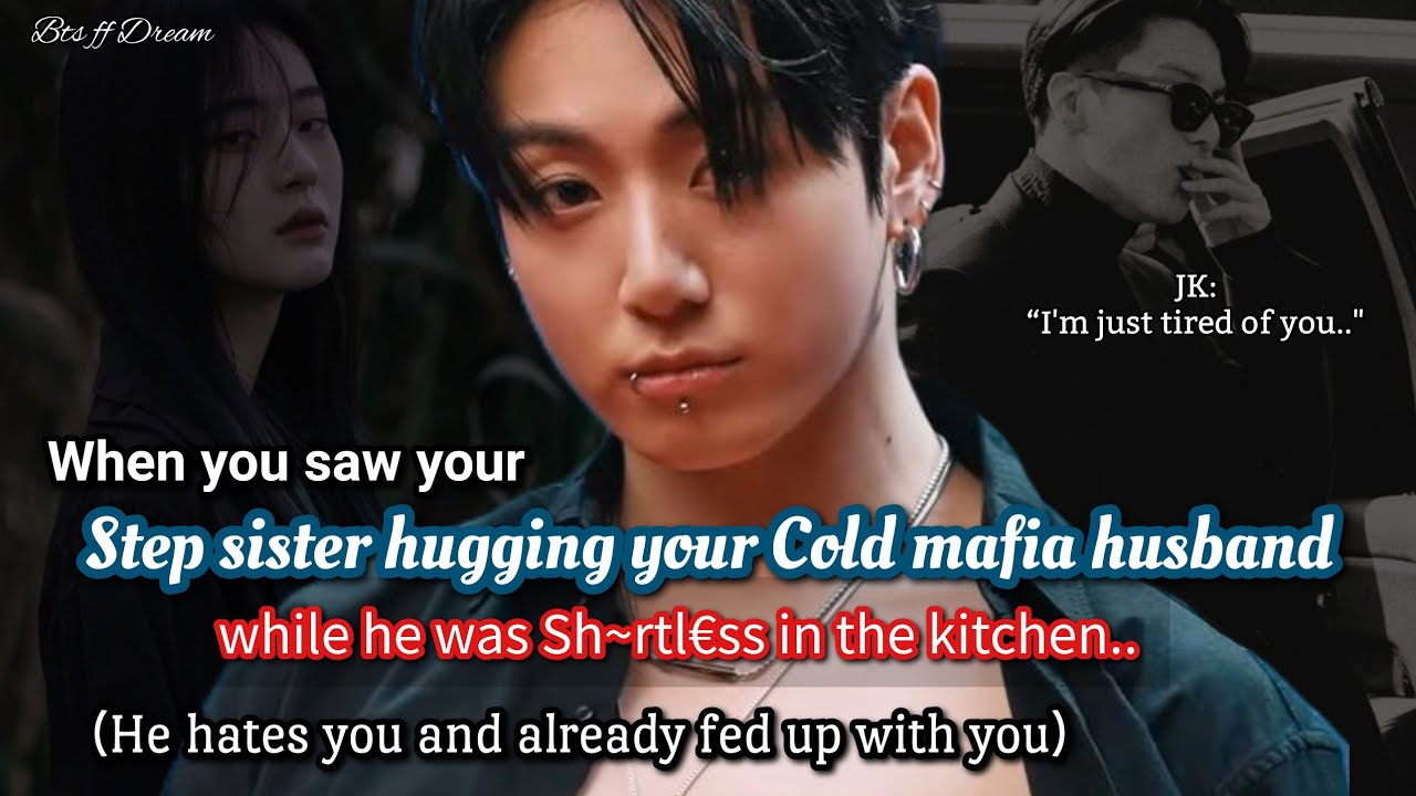 Jungkook ff When you saw your step sister h*ging your cold mafia husband while he was in kitchen..