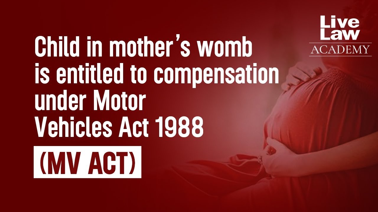 Child in mother&rsquo;s womb is entitled to compensation under Motor Vehicles Act 1988 (MV Act)