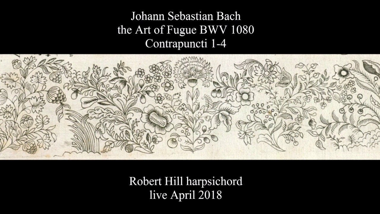 J S Bach: Art of Fugue BWV 1080/ 1-4    Robert Hill, harpsichord live April 2018