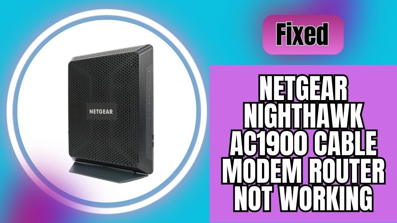 How to Fix Netgear Nighthawk AC1900 Cable Modem Router Not Working?