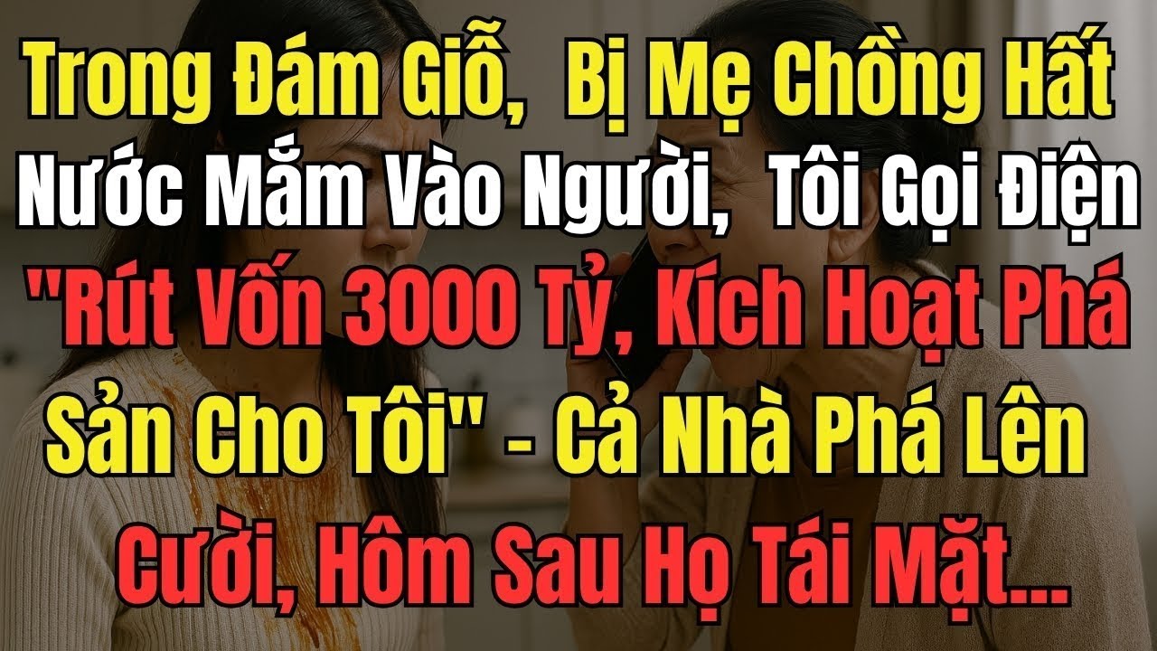 Bị Mẹ Chồng Hất Nước Mắm Vào Người, Tôi Điện 1 Cuộc Rút Vốn 3000 Tỷ Kích Hoạt Phá Sản Cho Tôi C...
