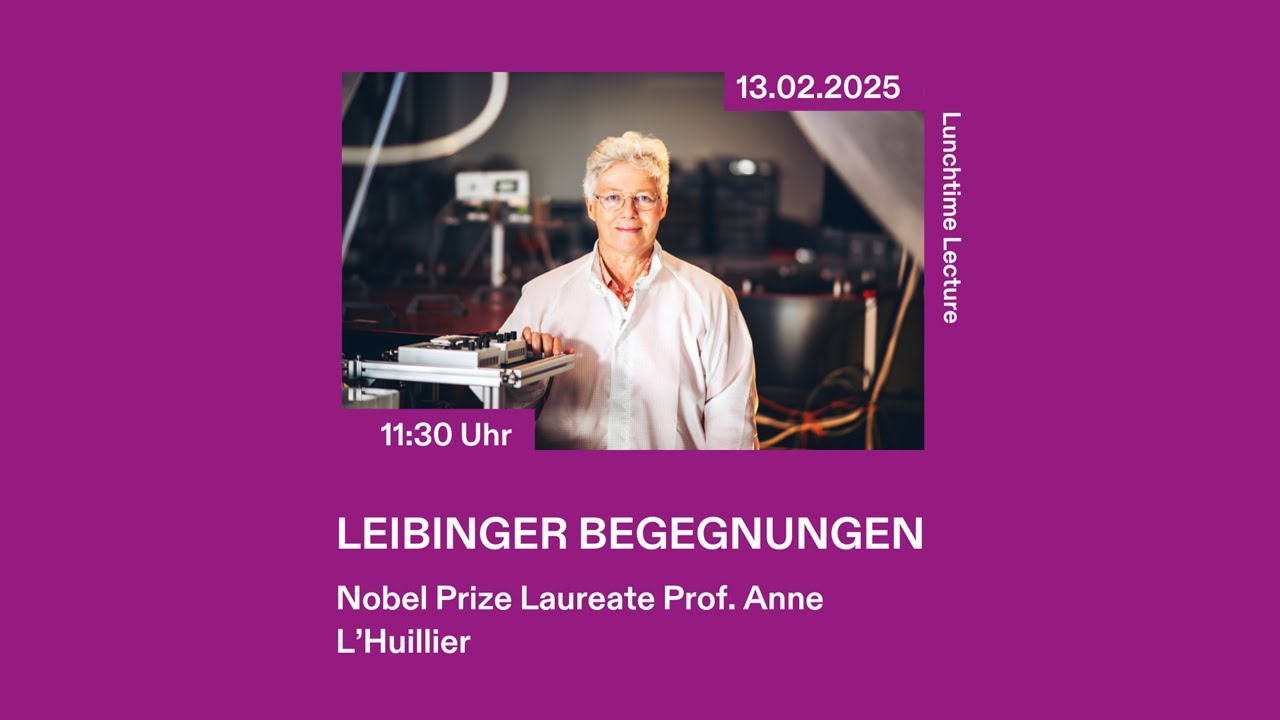 Leibinger Begegnungen: Nobel Prize Laureate Anne L'Huillier - The Route to Attosecond Light Pulses