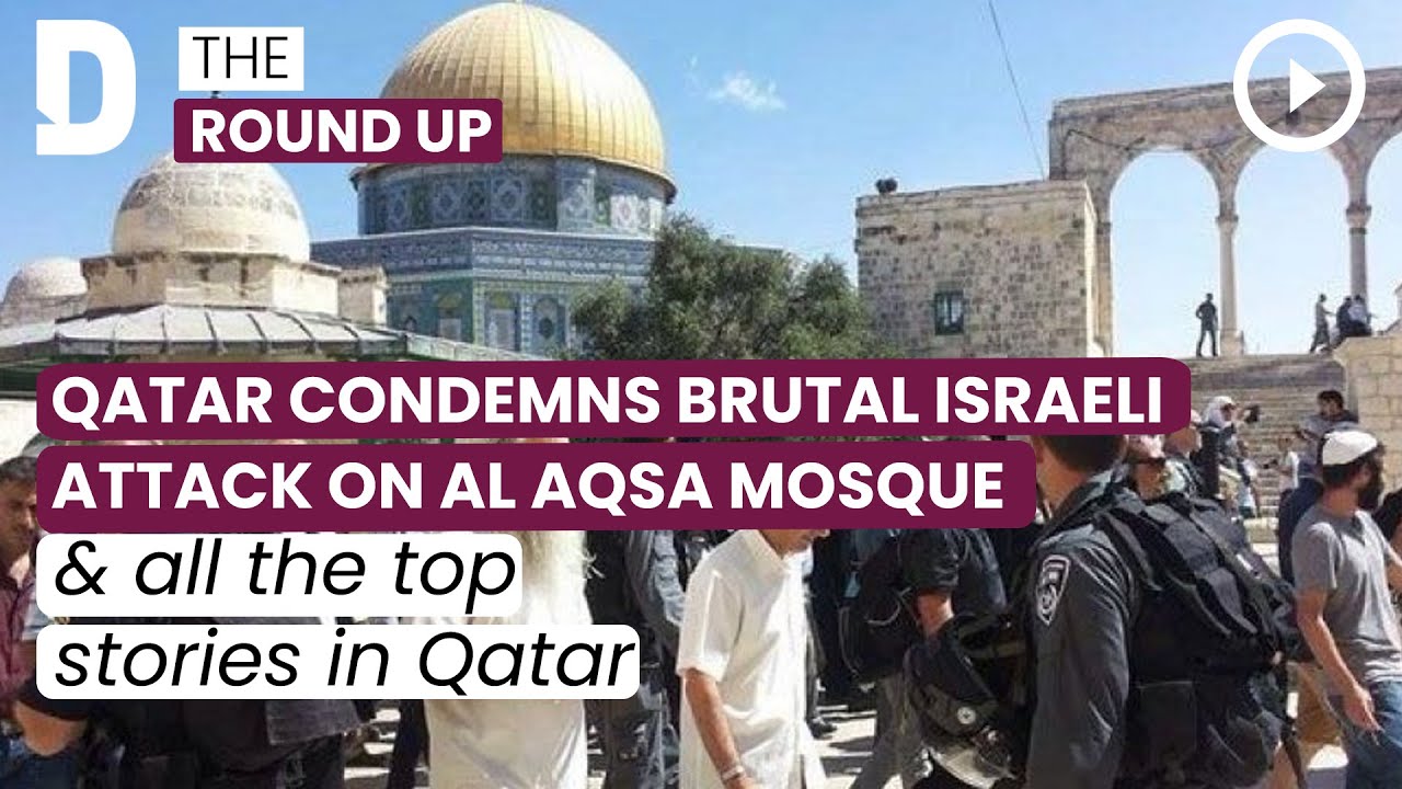 Qatar condemns brutal Israeli attack on Al Aqsa mosque & other stories | 4 April 2023