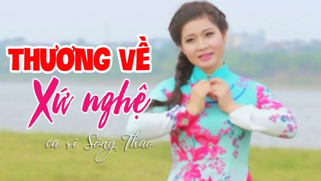 THƯƠNG VỀ XỨ NGHỆ - ca sĩ S&ocirc;ng Thao - Thương qu&ecirc; m&igrave;nh xứ Nghệ miền Trung đất kh&ocirc; cằn
