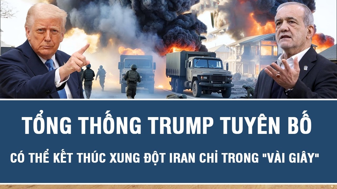 Tổng Thống Trump tuyên bố có thể kết thúc xung đột Iran chỉ trong 
