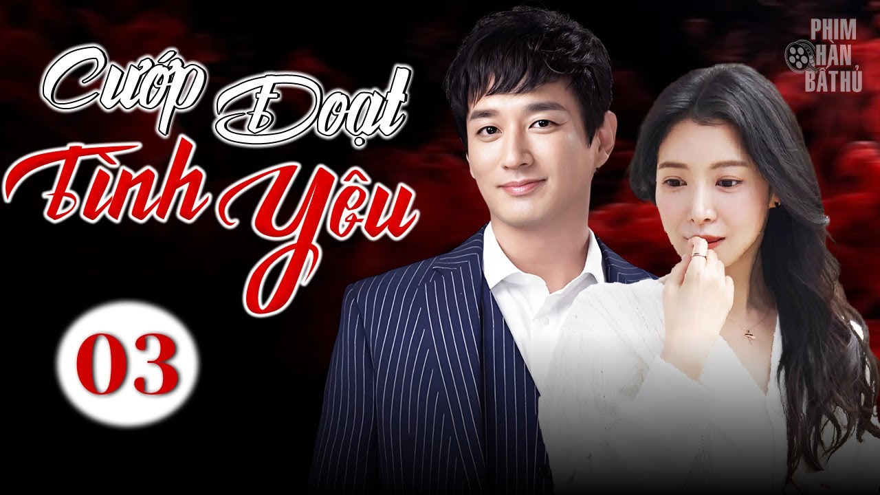 CƯỚP ĐOẠT TÌNH YÊU - Tập 3 (Lồng Tiếng) | Phim Bộ Tình Cảm Hàn Quốc Mới Nhất 2025