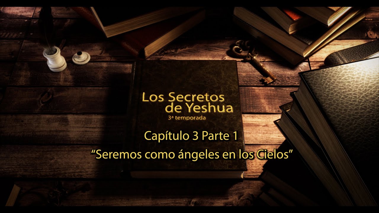 T3 Los secretos de Yeshua Cap 3 Parte 1 Seremos como ángeles en los cielos