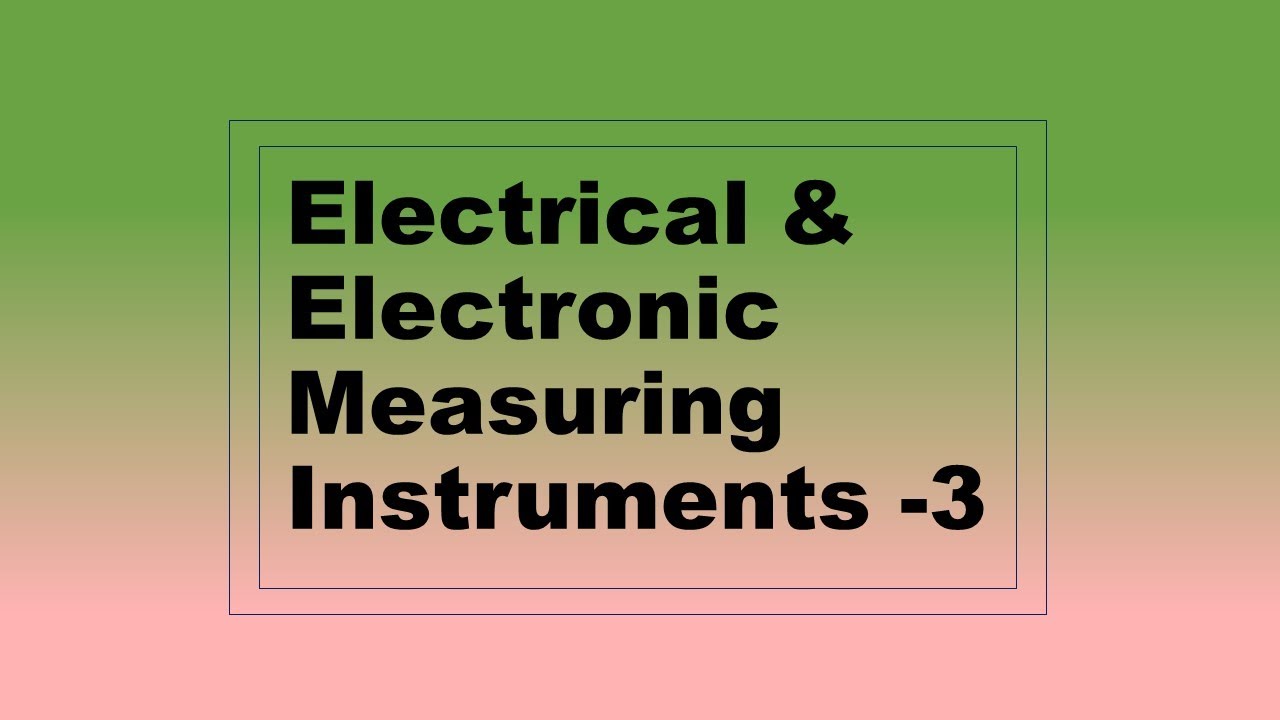 Electrical & Electronic Measuring Instruments - 3.