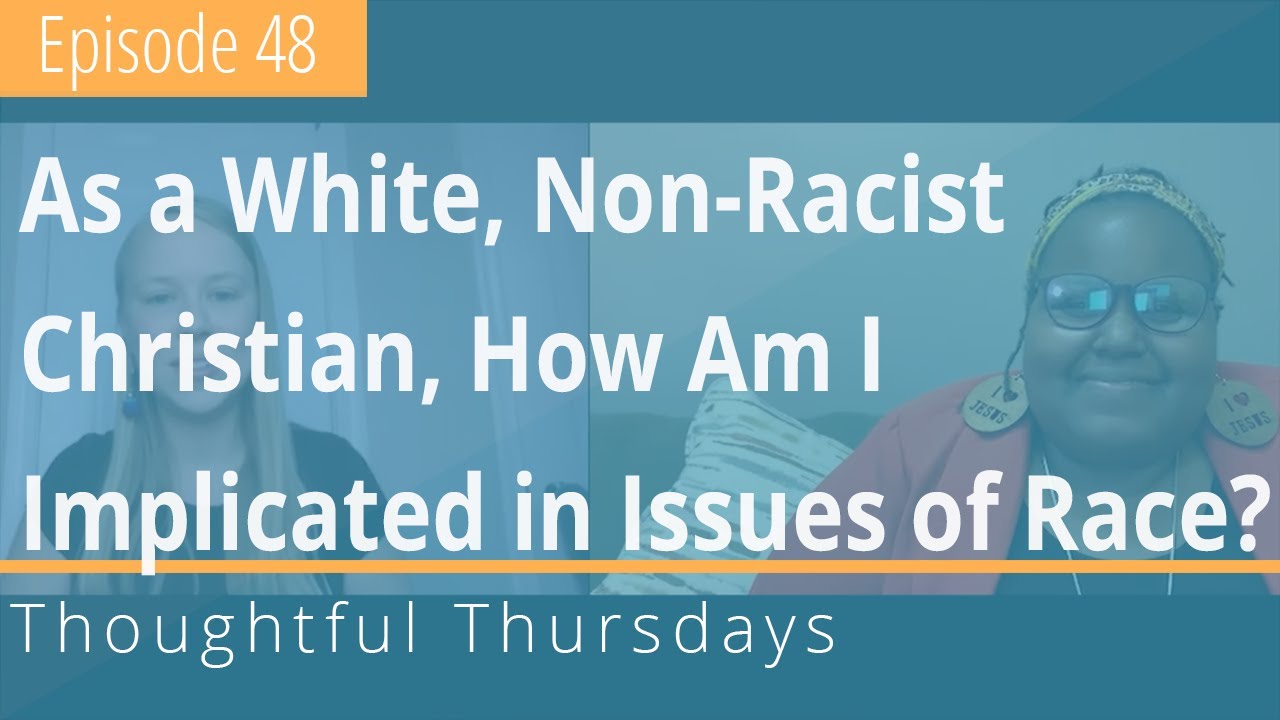 Thoughtful Thursdays - Ep.48 How Are White, Non-Racist Christians  Implicated in Issues of Race?