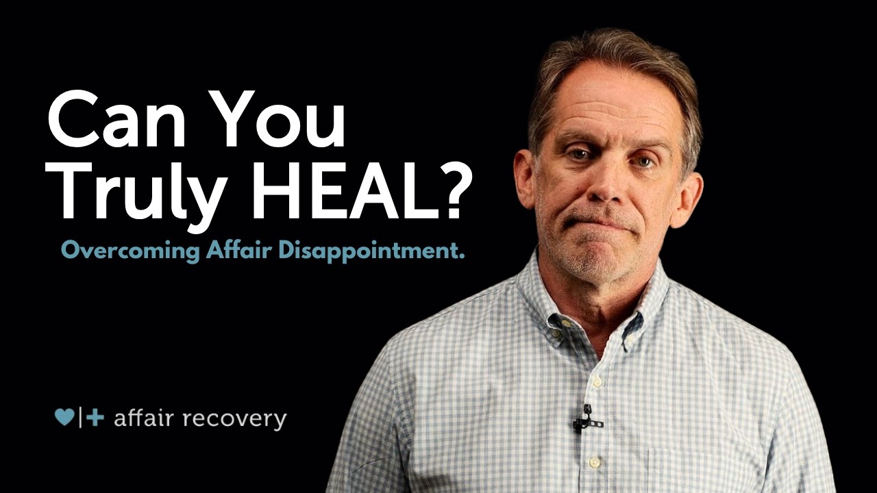 Can You Truly Heal? Overcoming Disappointment After an Affair
