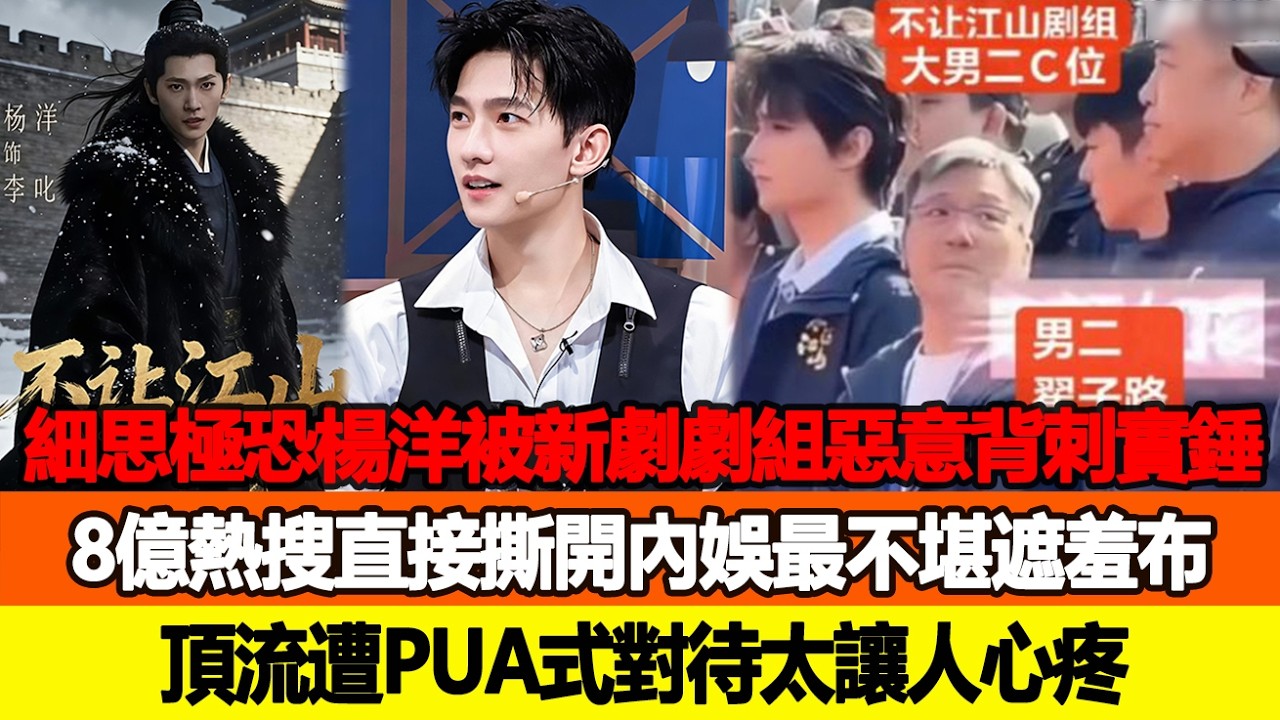 細思極恐楊洋被新劇劇組惡意“背刺”實錘？8億熱搜直接撕開內娛最不堪遮羞布，頂流遭PUA式對待太讓人心疼！追星看TV #楊洋