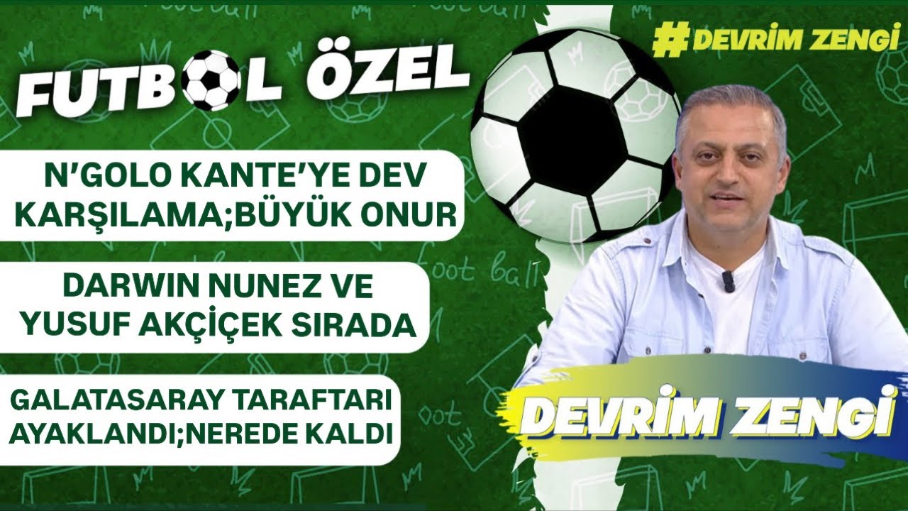 N’Golo Kante’ye dev karşılama/Darwin Nunez ve Yusuf Akçiçek sırada/Galatasaray taraftarı ayaklandı