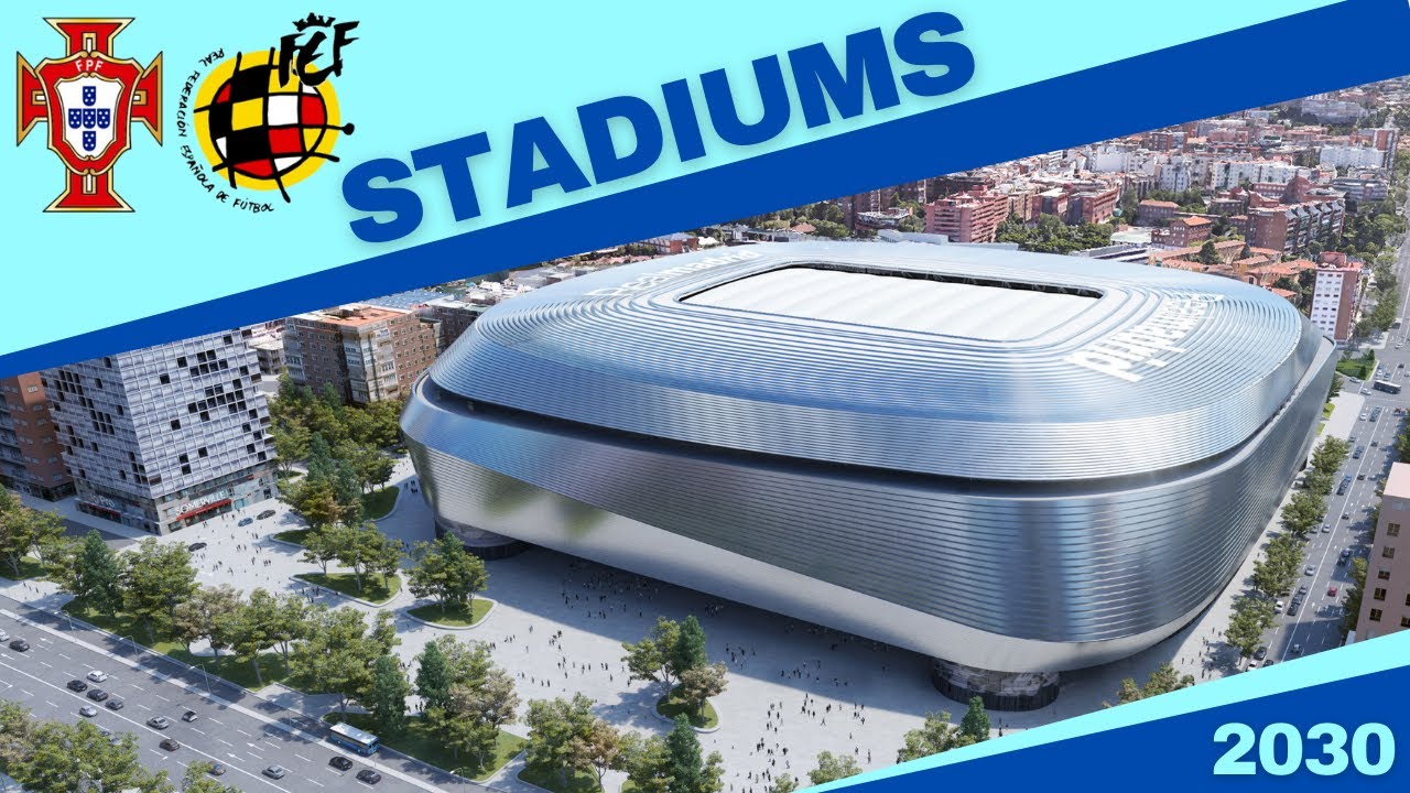 2030 World Cup Football Stadiums - Spain & Portugal