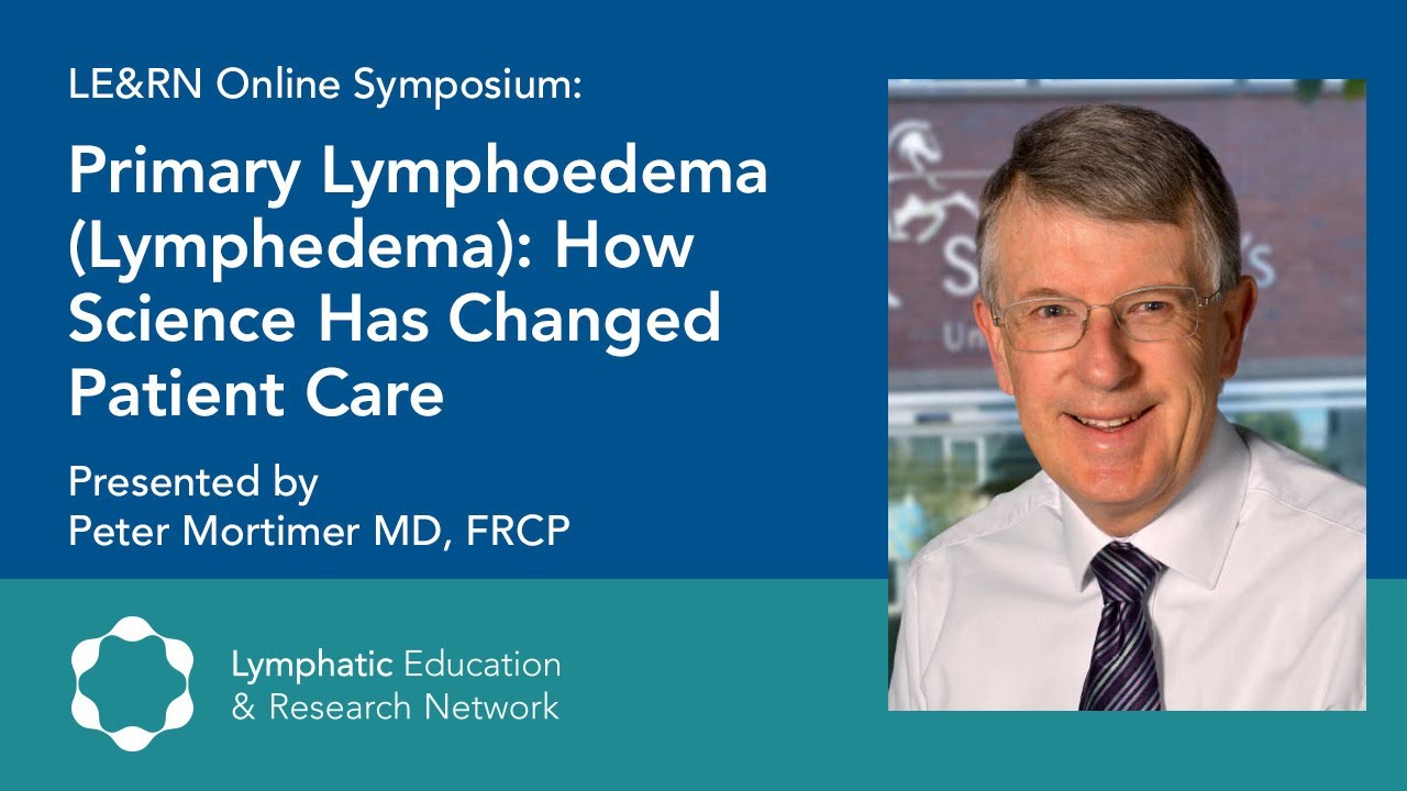 Primary Lymphoedema (Lymphedema): How Science Has Changed Patient Care - Dr. Peter Mortimer - LE&RN