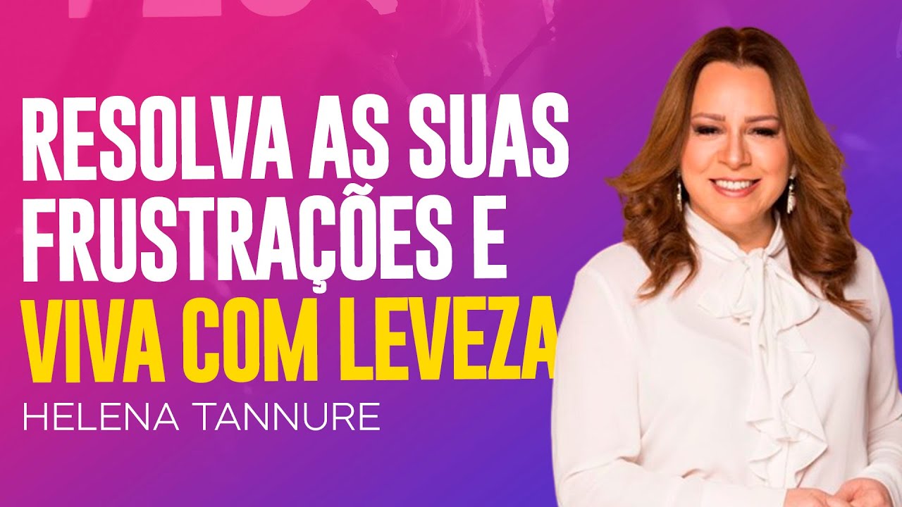 Helena Tannure | LIDAR COM AS FRUSTRAÇÕES DEIXA A VIDA MAIS LEVE