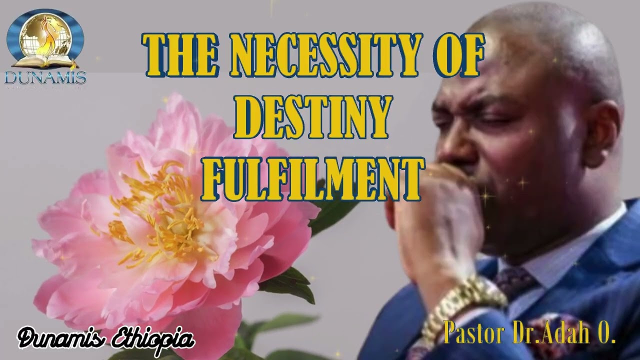 THE NECESSITY OF DESTINY FULFILMENT// By Dr. Adah Ochowechi// @Dunamis Ethiopia 