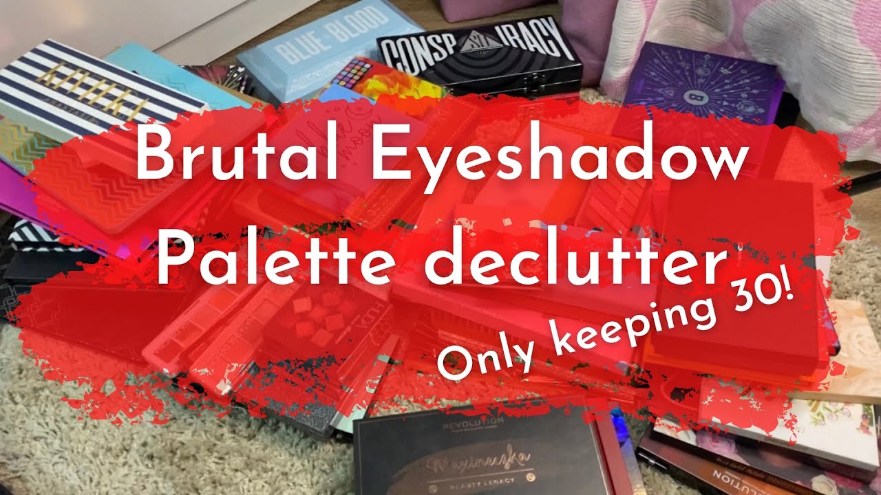 Eyeshadow palette declutter 2021 - Extremely brutal, I’m only keeping 30!