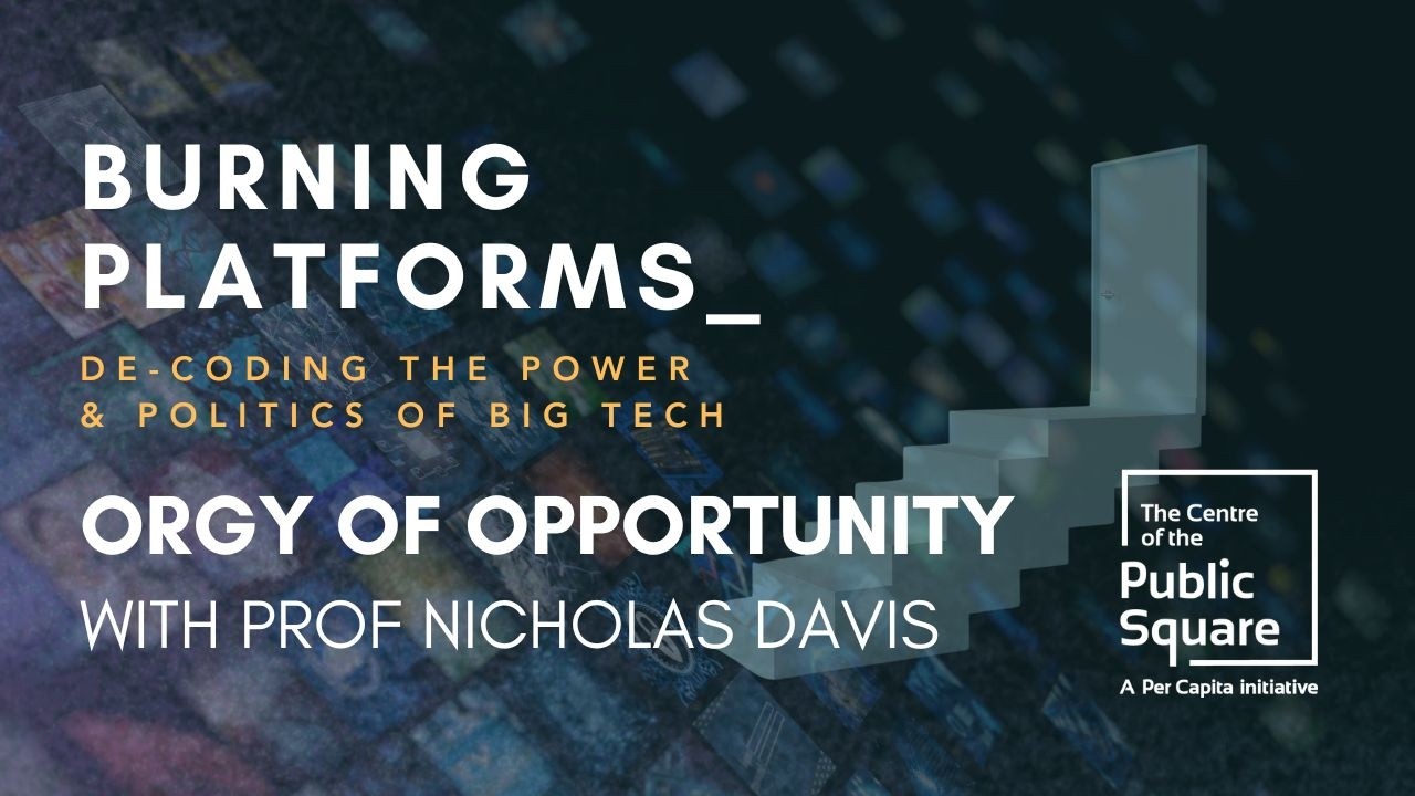 Burning Platforms: Orgy of Opportunity with Prof Nicholas Davis
