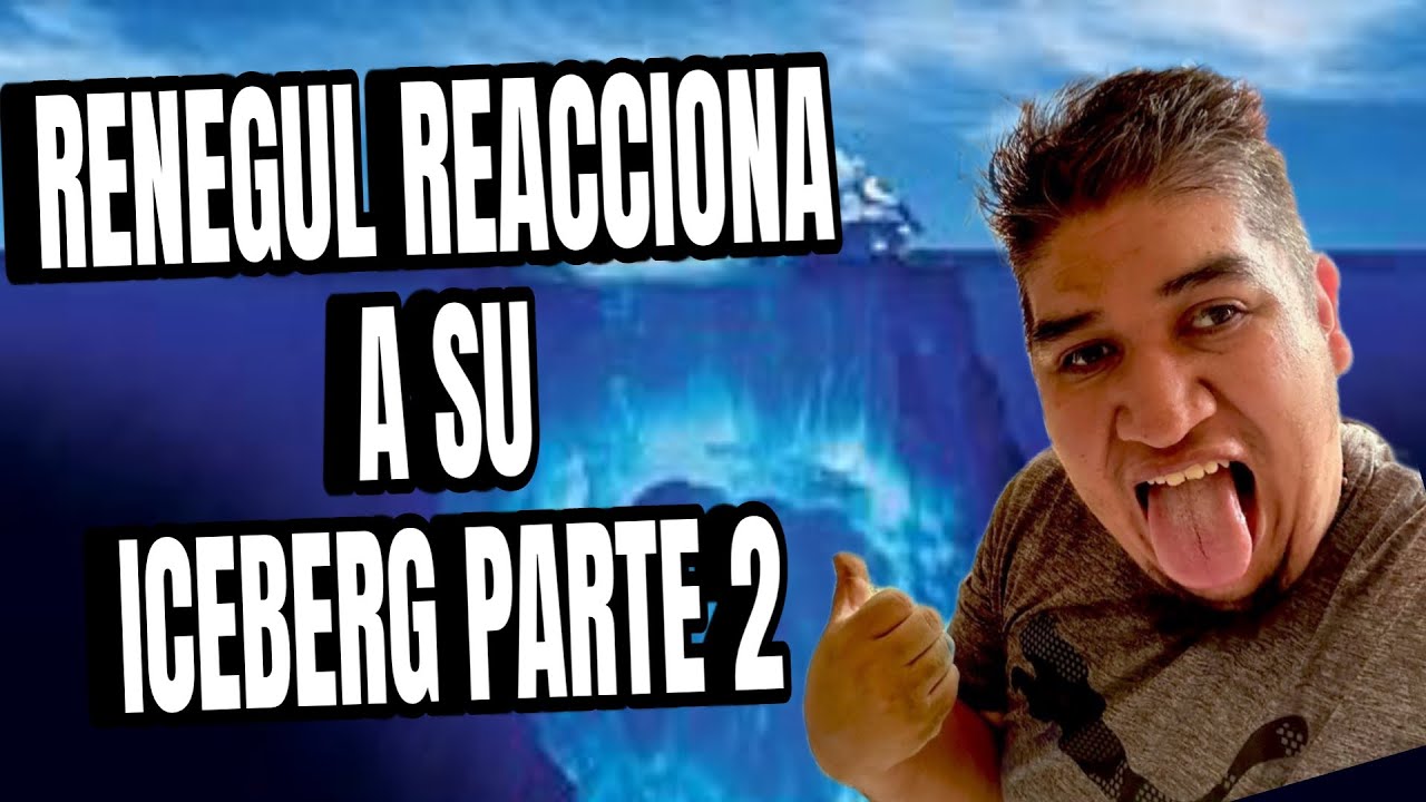Renegul reacciona A su Iceberg parte 2