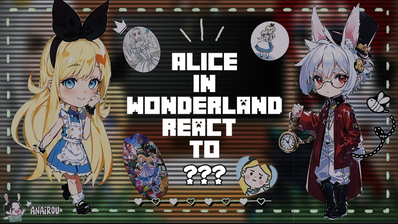 Alice in wonderland react to Alice |AnaiRou|