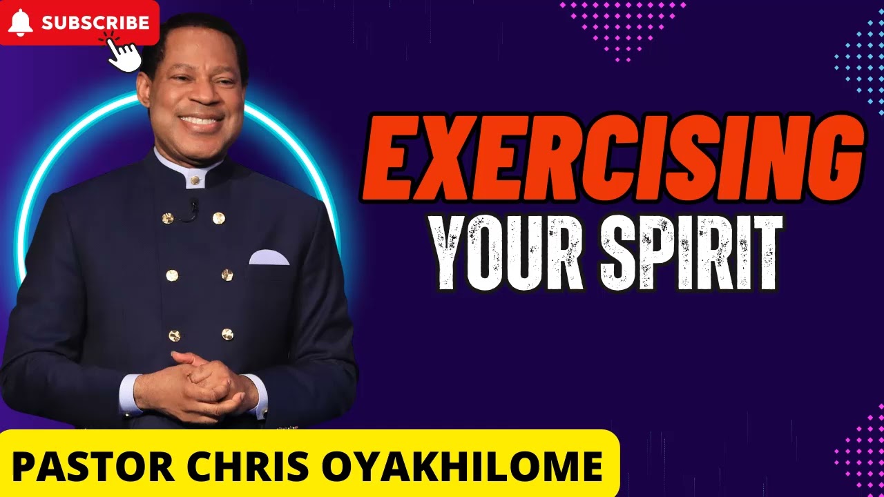 EXERCISING YOUR SPIRIT  _  PASTOR CHRIS OYAKHILOME
