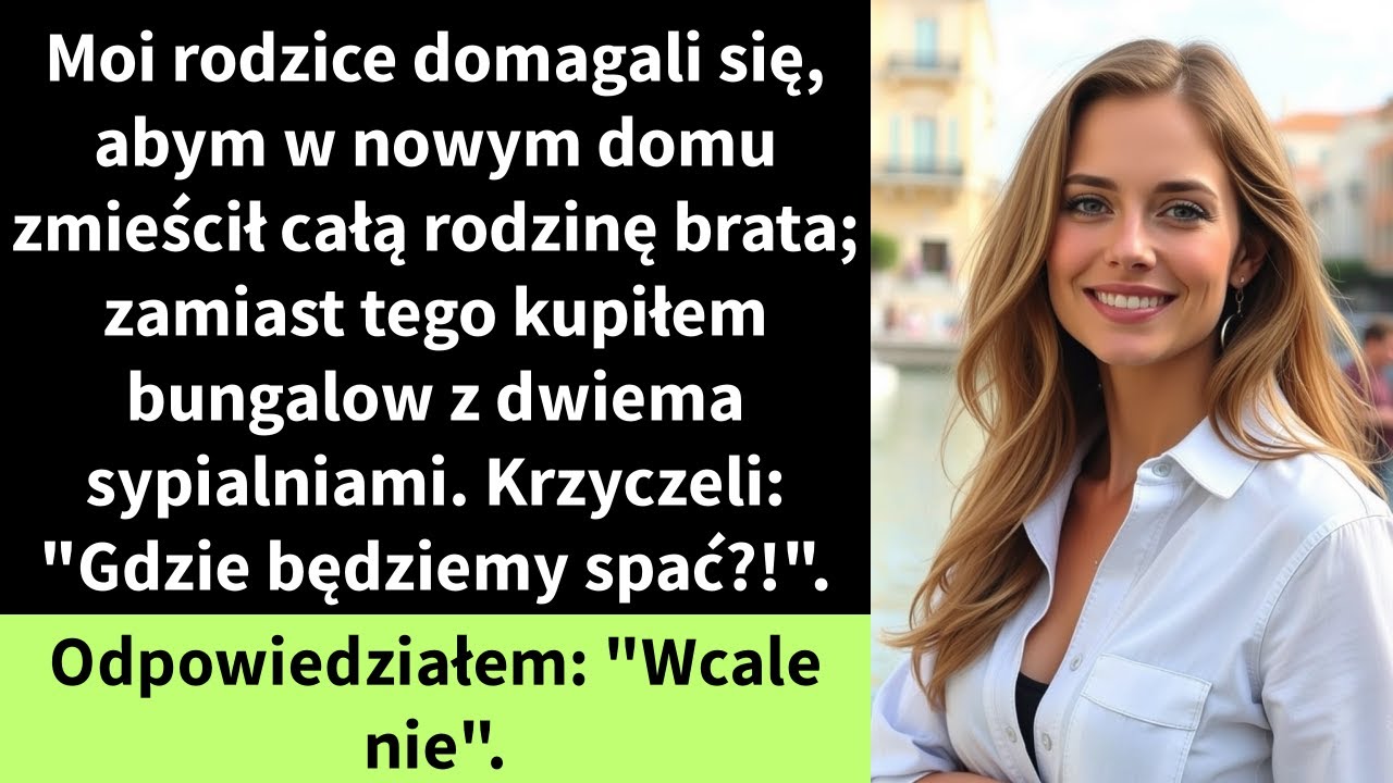 Moi rodzice domagali się, abym w nowym domu zmieścił całą rodzinę brata;