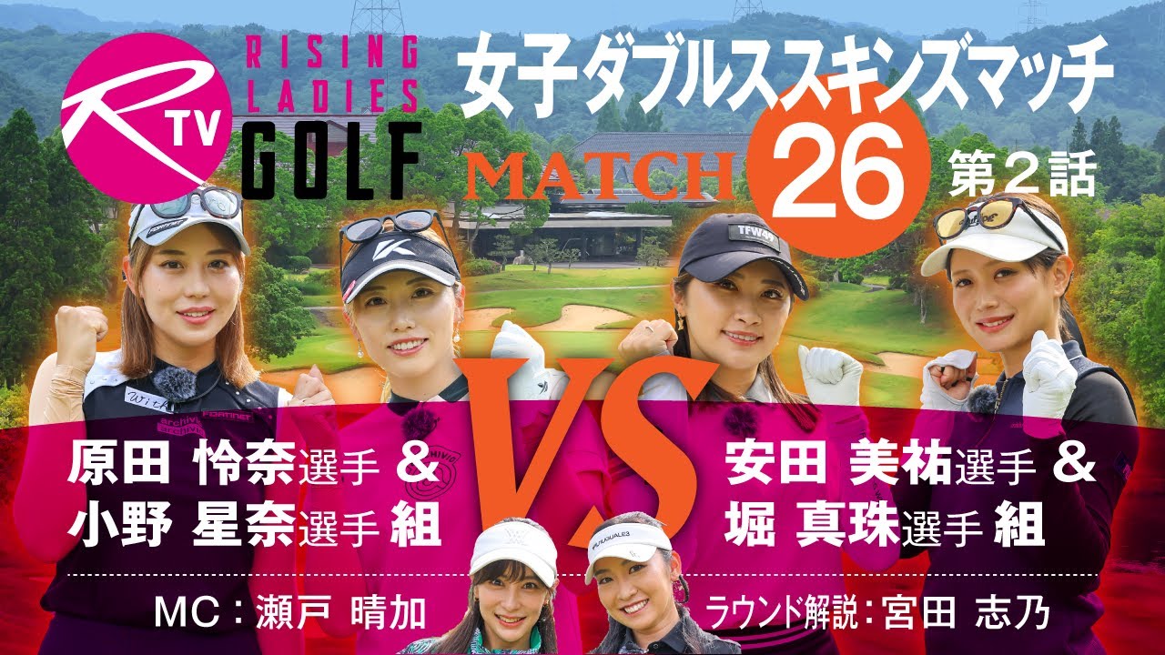 【MATCH26】第2話【ライジングレディースゴルフTV】女子ダブルスマッチ 原田怜奈 選手 ＆ 小野星奈 選手 組 VS 安田美祐 選手 ＆ 堀真珠 選手 組
