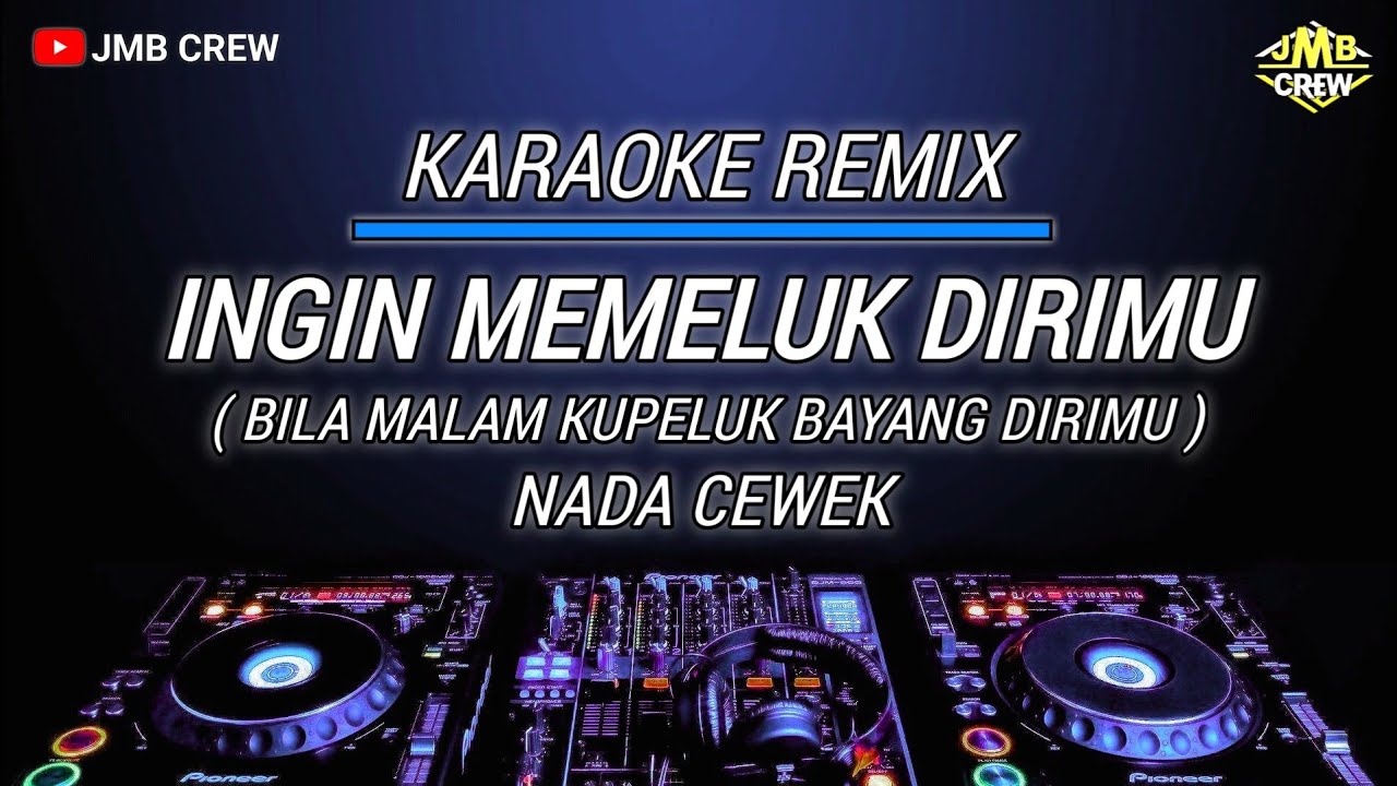 Karaoke Remix Ingin Memeluk Dirimu (Bila Malam Kupeluk Bayang dirimu) Nada Cewek