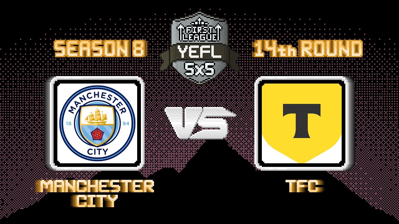 14-й Тур YEFL 5x5 S8 «FIRST LEAGUE» - Manchester City 5-6 TFC