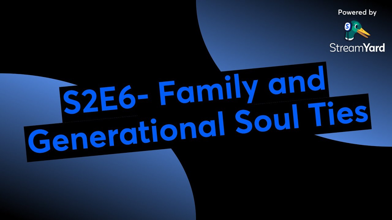 S2E6- Family and Generational Soul Ties