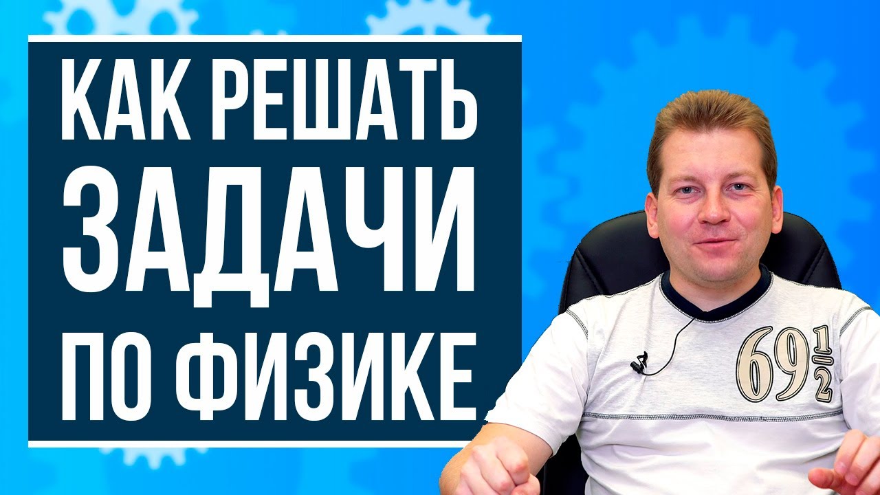 Как научиться решать задачи по физике?