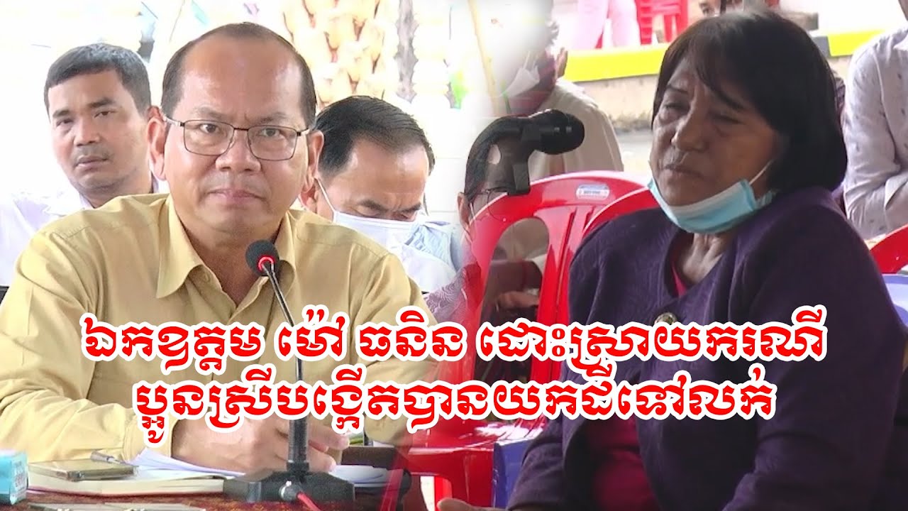 ឯកឧត្តម ម៉ៅ ធនិនដោះស្រាយករណីប្អូនស្រីបង្កើតបានយកដីទៅលក់