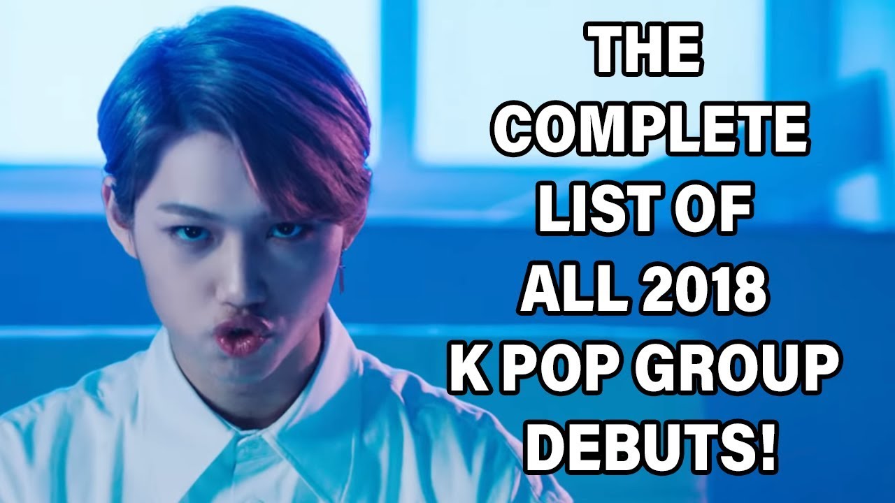 THE COMPLETE LIST OF ALL K POP GROUP DEBUTS IN 2018!