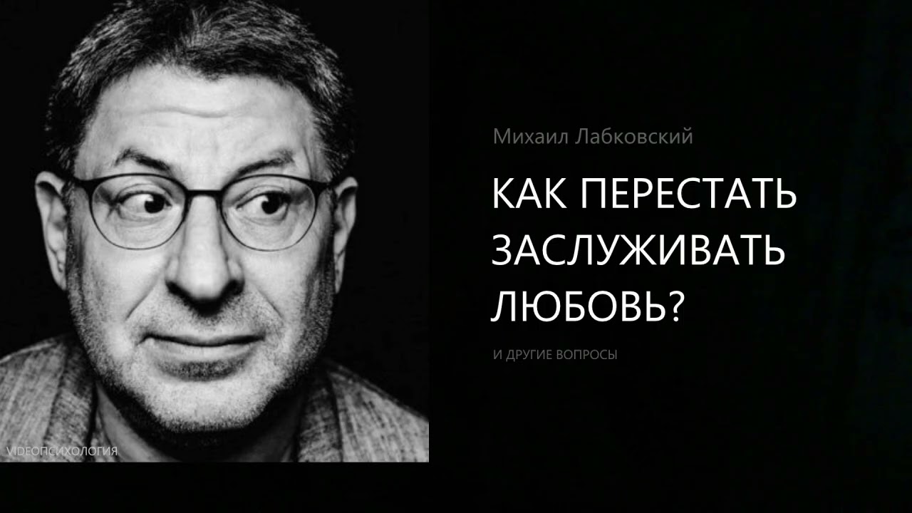 КАК ПЕРЕСТАТЬ ЗАСЛУЖИВАТЬ ЛЮБОВЬ? Михаил Лабковский